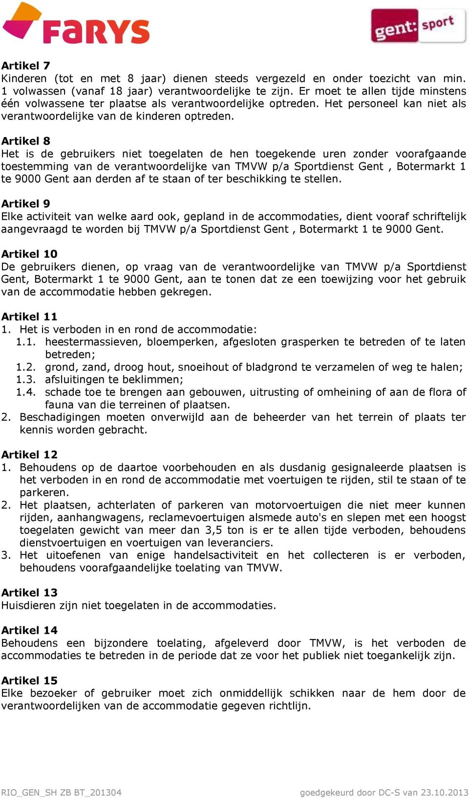 Artikel 8 Het is de gebruikers niet toegelaten de hen toegekende uren zonder voorafgaande toestemming van de verantwoordelijke van TMVW p/a Sportdienst Gent, Botermarkt 1 te 9000 Gent aan derden af