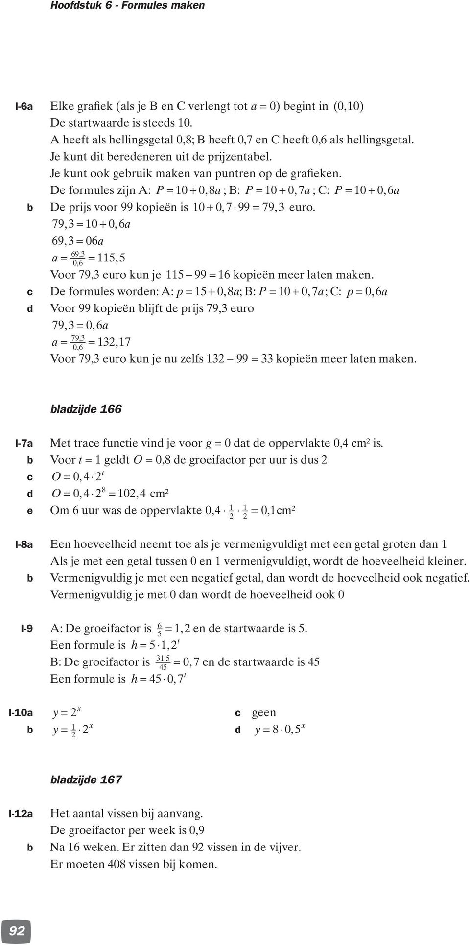 De formules zijn A: P = + 0, a; B: P = + 07, a; C: P = + 06, a De prijs voor 99 kopieën is + 0799, = 79, 3 euro.