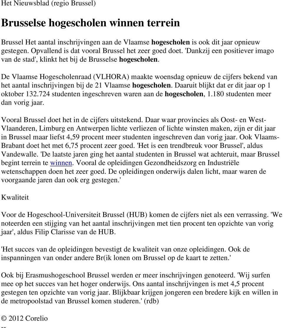 De Vlaamse Hogescholenraad (VLHORA) maakte woensdag opnieuw de cijfers bekend van het aantal inschrijvingen bij de 21 Vlaamse hogescholen. Daaruit blijkt dat er dit jaar op 1 oktober 132.