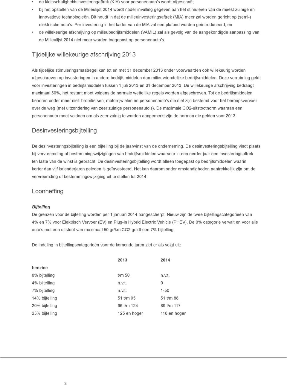 Per investering in het kader van de MIA zal een plafond worden geïntroduceerd; en de willekeurige afschrijving op milieubedrijfsmiddelen (VAMIL) zal als gevolg van de aangekondigde aanpassing van de