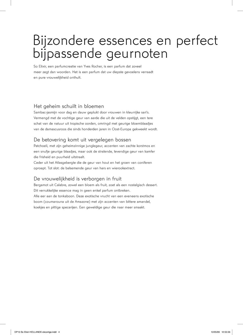 Vermengd met de vochtige geur van aarde die uit de velden opstijgt, een tere schat van de natuur uit tropische oorden, omringd met geurige bloemblaadjes van de damascusroos die sinds honderden jaren