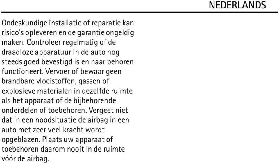 Vervoer of bewaar geen brandbare vloeistoffen, gassen of explosieve materialen in dezelfde ruimte als het apparaat of de bijbehorende