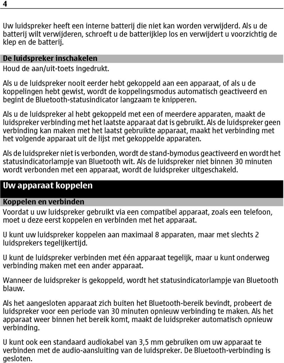 Als u de luidspreker nooit eerder hebt gekoppeld aan een apparaat, of als u de koppelingen hebt gewist, wordt de koppelingsmodus automatisch geactiveerd en begint de Bluetooth-statusindicator