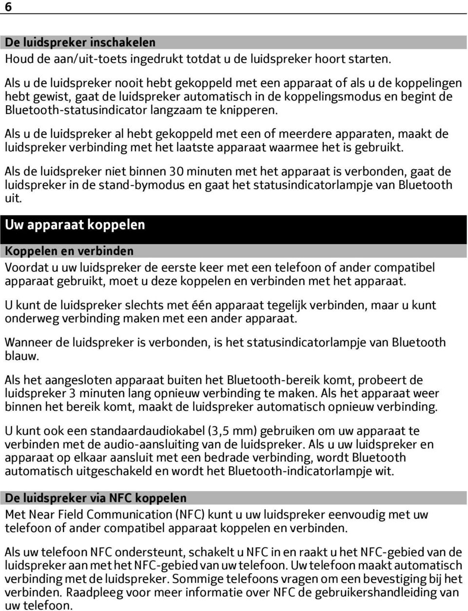 te knipperen. Als u de luidspreker al hebt gekoppeld met een of meerdere apparaten, maakt de luidspreker verbinding met het laatste apparaat waarmee het is gebruikt.