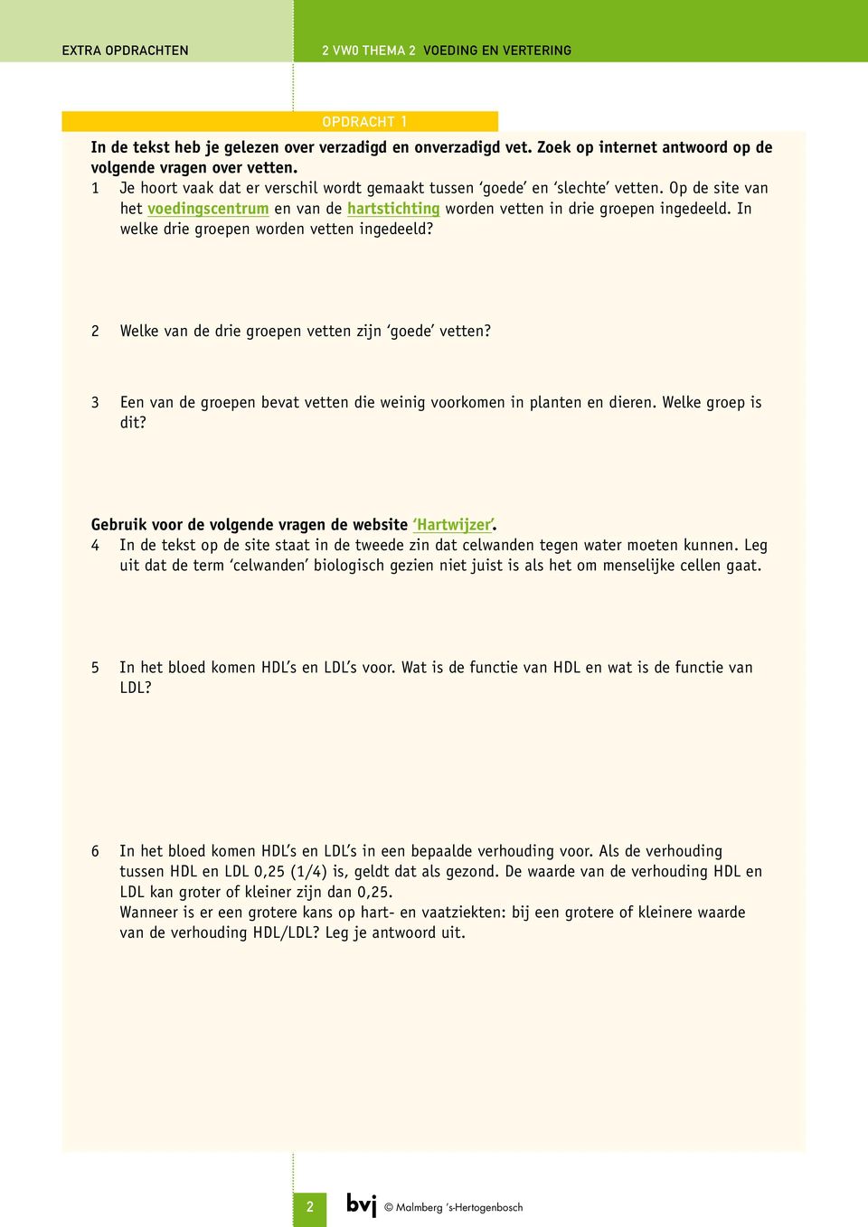 In welke drie groepen worden vetten ingedeeld? 2 Welke van de drie groepen vetten zijn goede vetten? 3 Een van de groepen bevat vetten die weinig voorkomen in planten en dieren. Welke groep is dit?