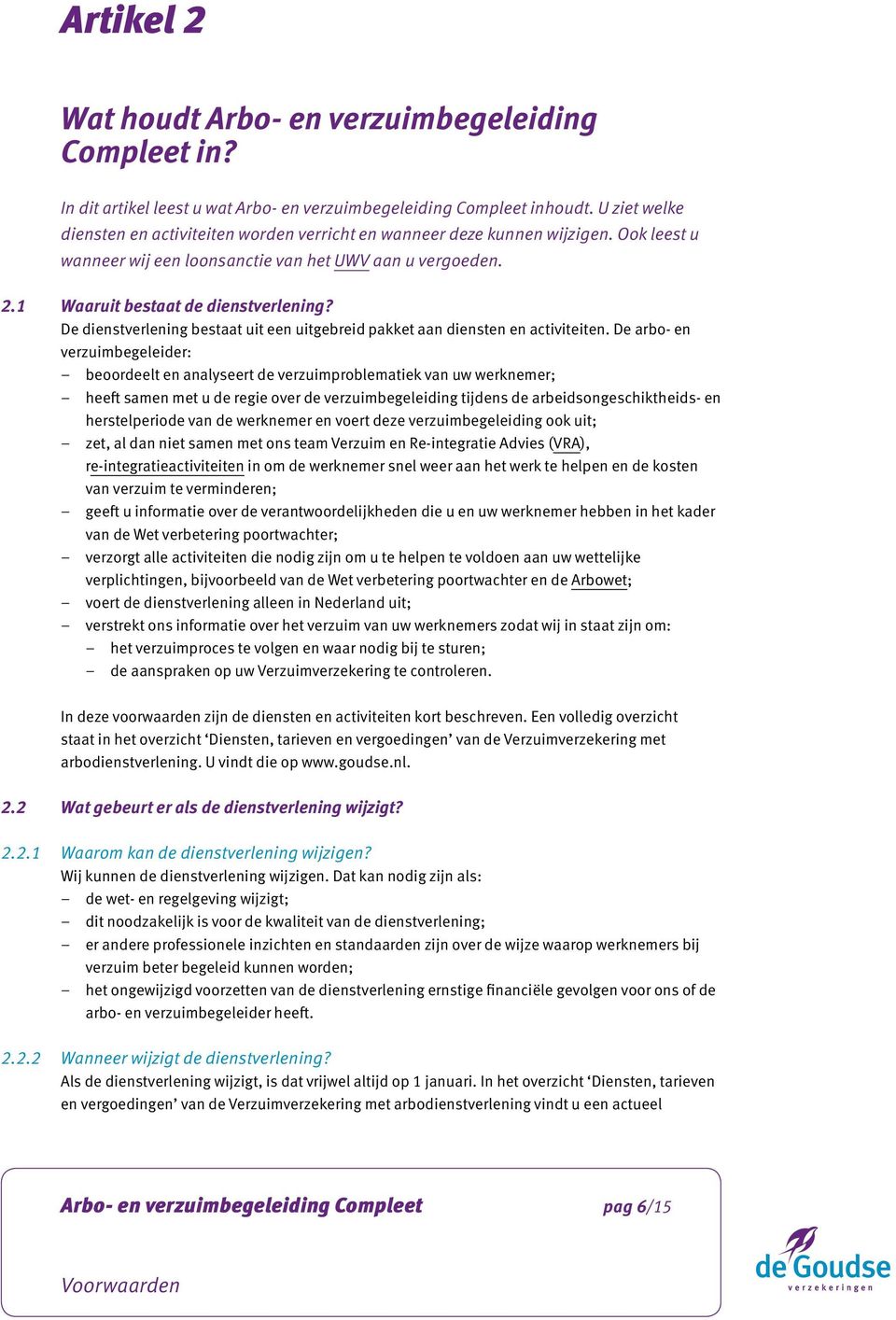 De arbo- en verzuimbegeleider: beoordeelt en analyseert de verzuimproblematiek van uw werknemer; heeft samen met u de regie over de verzuimbegeleiding tijdens de arbeidsongeschiktheids- en