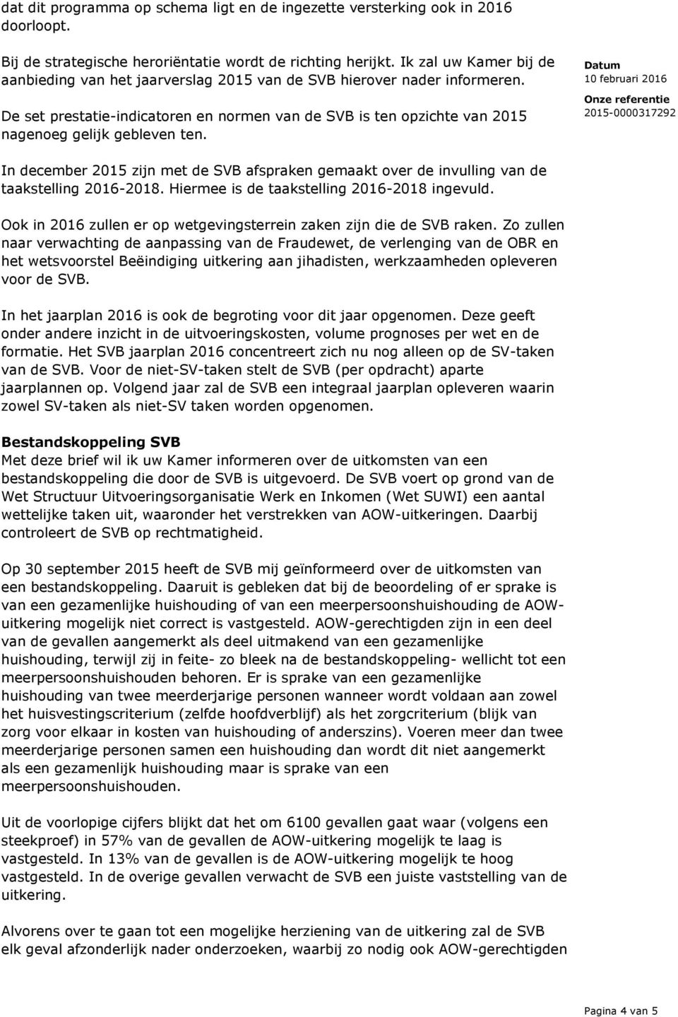 De set prestatie-indicatoren en normen van de SVB is ten opzichte van 2015 nagenoeg gelijk gebleven ten.