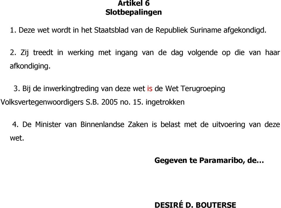 Bij de inwerkingtreding van deze wet is de Wet Terugroeping Volksvertegenwoordigers S.B. 2005 no. 15.