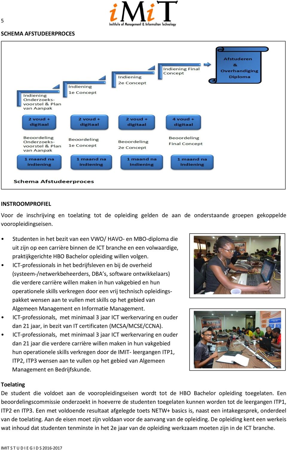 ICT-professionals in het bedrijfsleven en bij de overheid (systeem-/netwerkbeheerders, DBA s, software ontwikkelaars) die verdere carrière willen maken in hun vakgebied en hun operationele skills