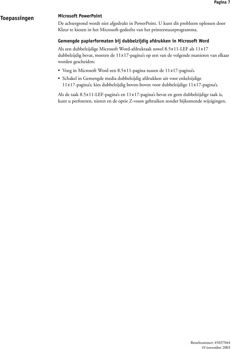 5x11-LEF als 11x17 dubbelzijdig bevat, moeten de 11x17-pagina s op een van de volgende manieren van elkaar worden gescheiden: Voeg in Microsoft Word een 8.5x11-pagina tussen de 11x17-pagina s.