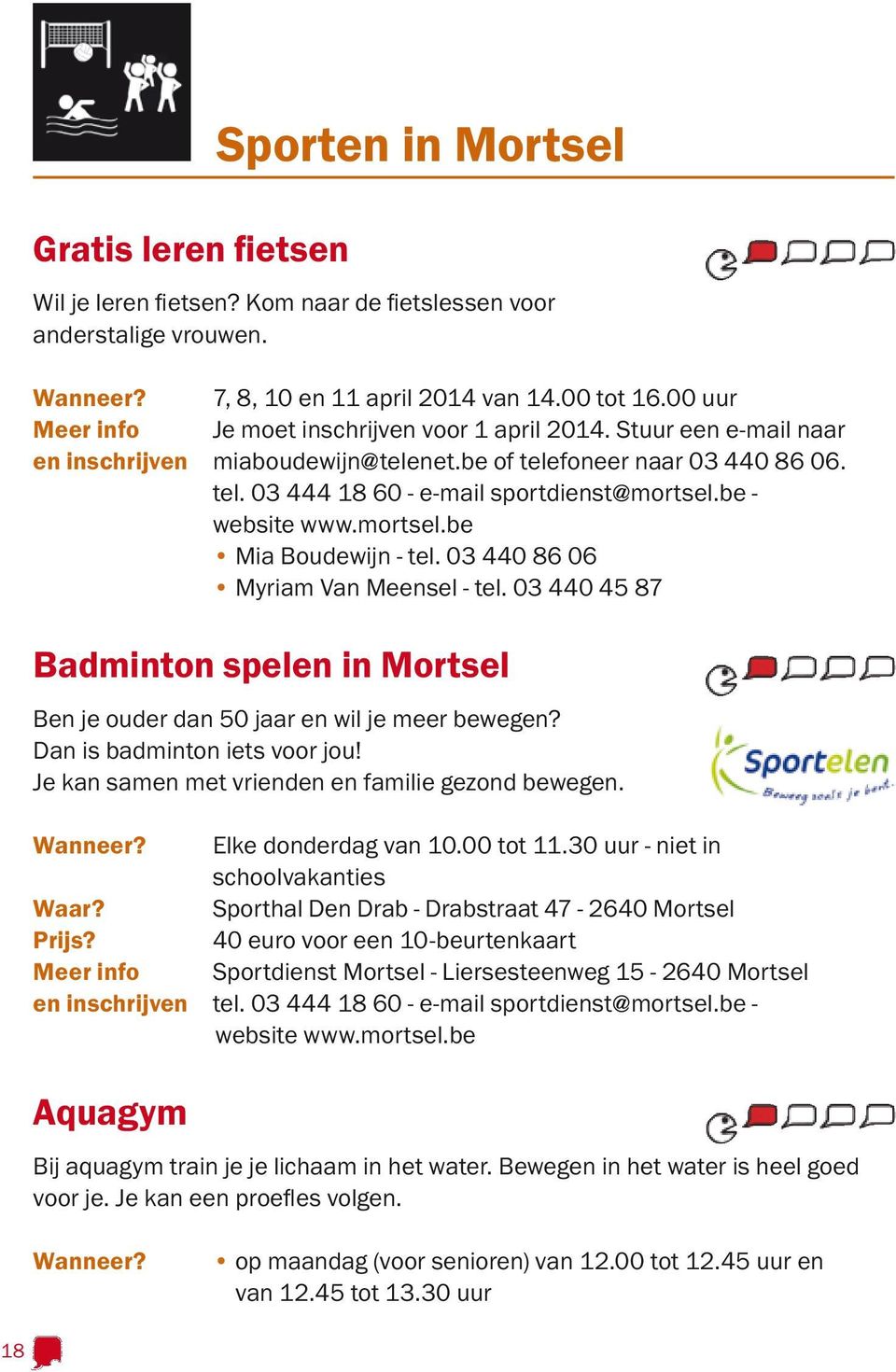 be - website www.mortsel.be Mia Boudewijn - tel. 03 440 86 06 Myriam Van Meensel - tel. 03 440 45 87 Badminton spelen in Mortsel Ben je ouder dan 50 jaar en wil je meer bewegen?