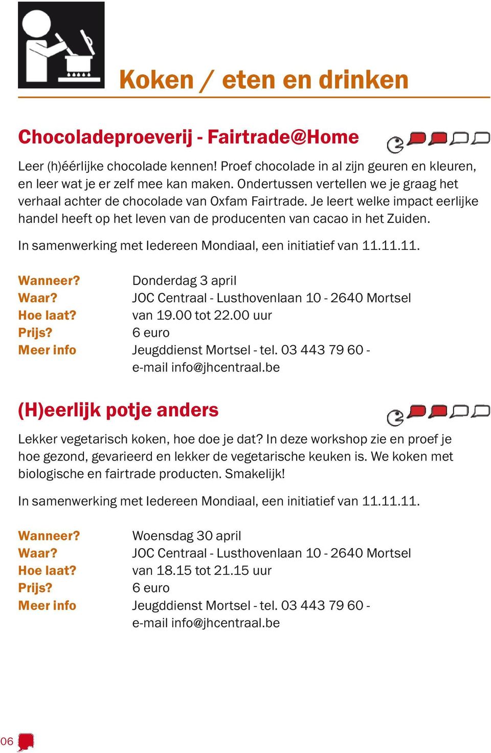 In samenwerking met Iedereen Mondiaal, een initiatief van 11.11.11. Wanneer? Donderdag 3 april JOC Centraal - Lusthovenlaan 10-2640 Mortsel Hoe laat? van 19.00 tot 22.