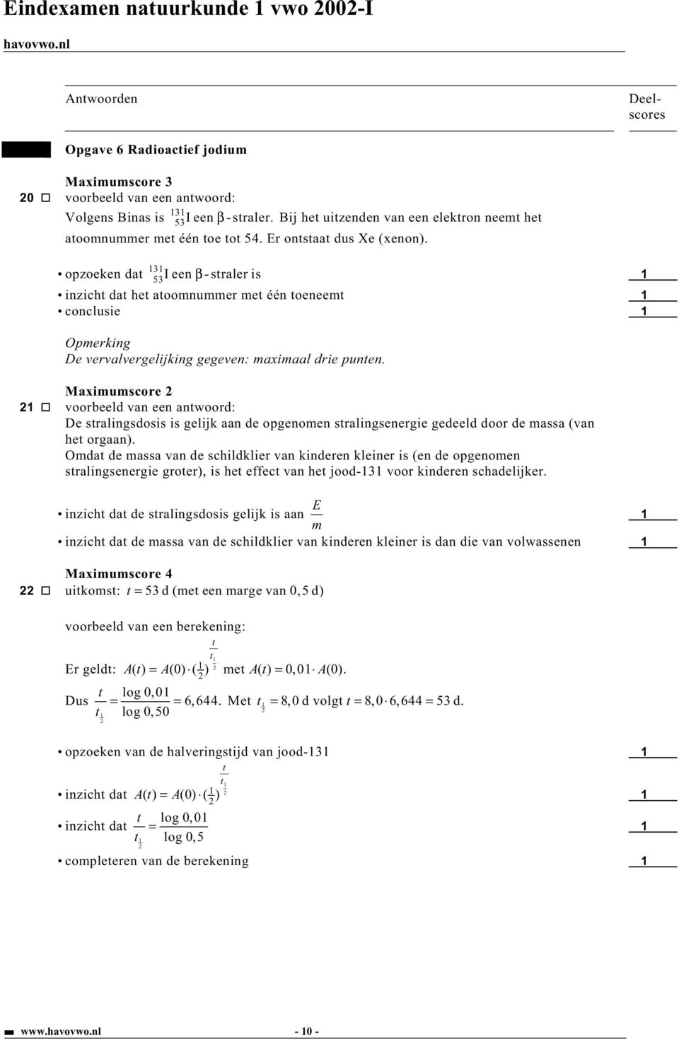 Maximumscore voorbeeld van een antoord: De stralingsdosis is gelijk aan de opgenomen stralingsenergie gedeeld door de massa (van het orgaan).