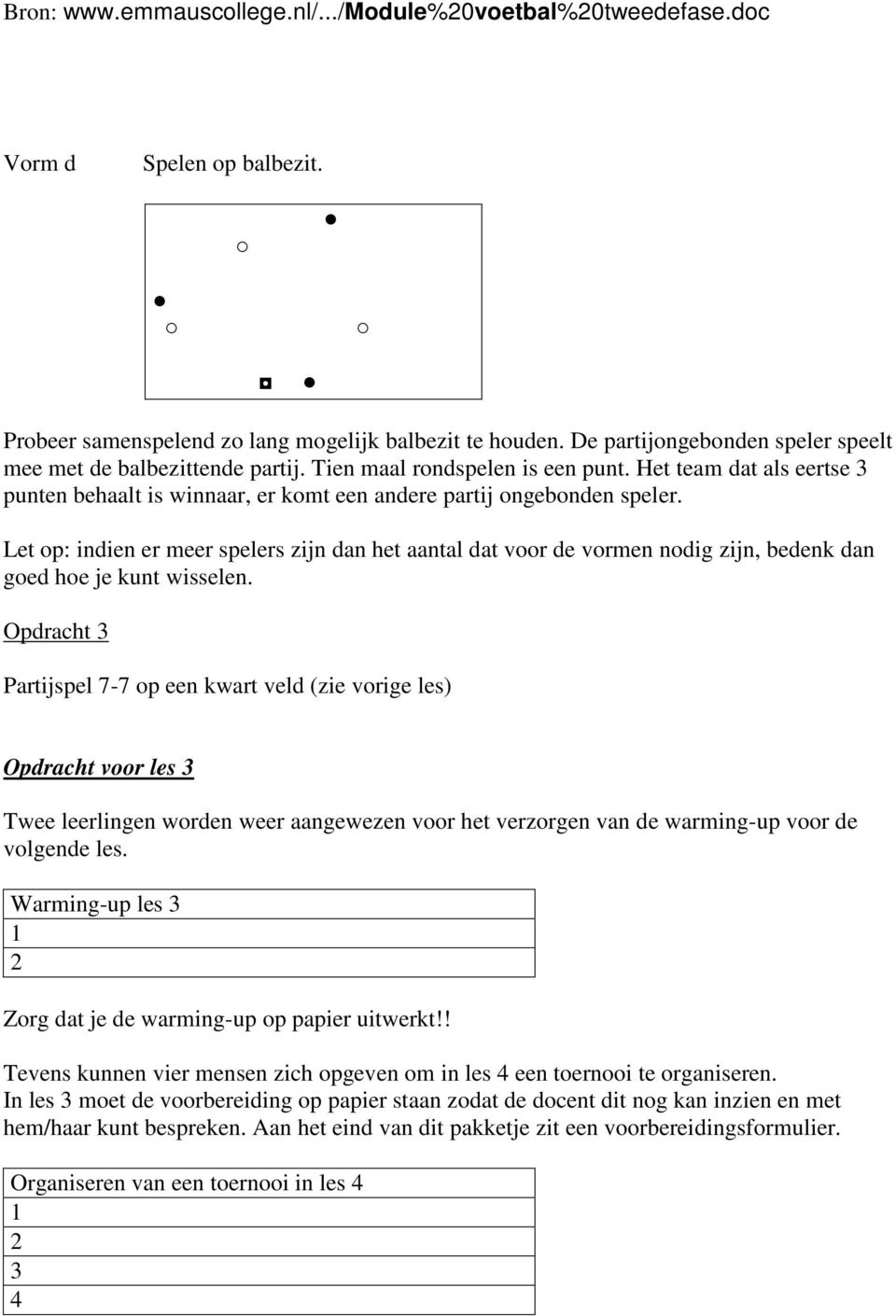 Let op: indien er meer spelers zijn dan het aantal dat voor de vormen nodig zijn, bedenk dan goed hoe je kunt wisselen.