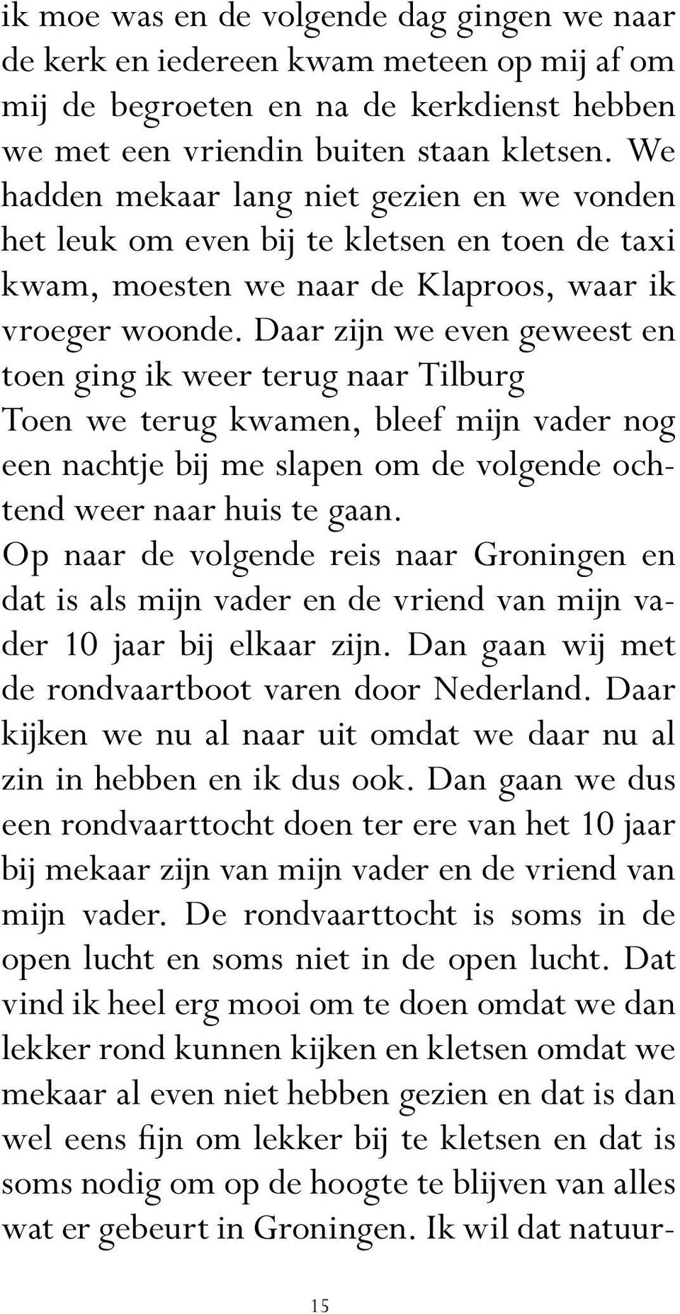 Daar zijn we even geweest en toen ging ik weer terug naar Tilburg Toen we terug kwamen, bleef mijn vader nog een nachtje bij me slapen om de volgende ochtend weer naar huis te gaan.