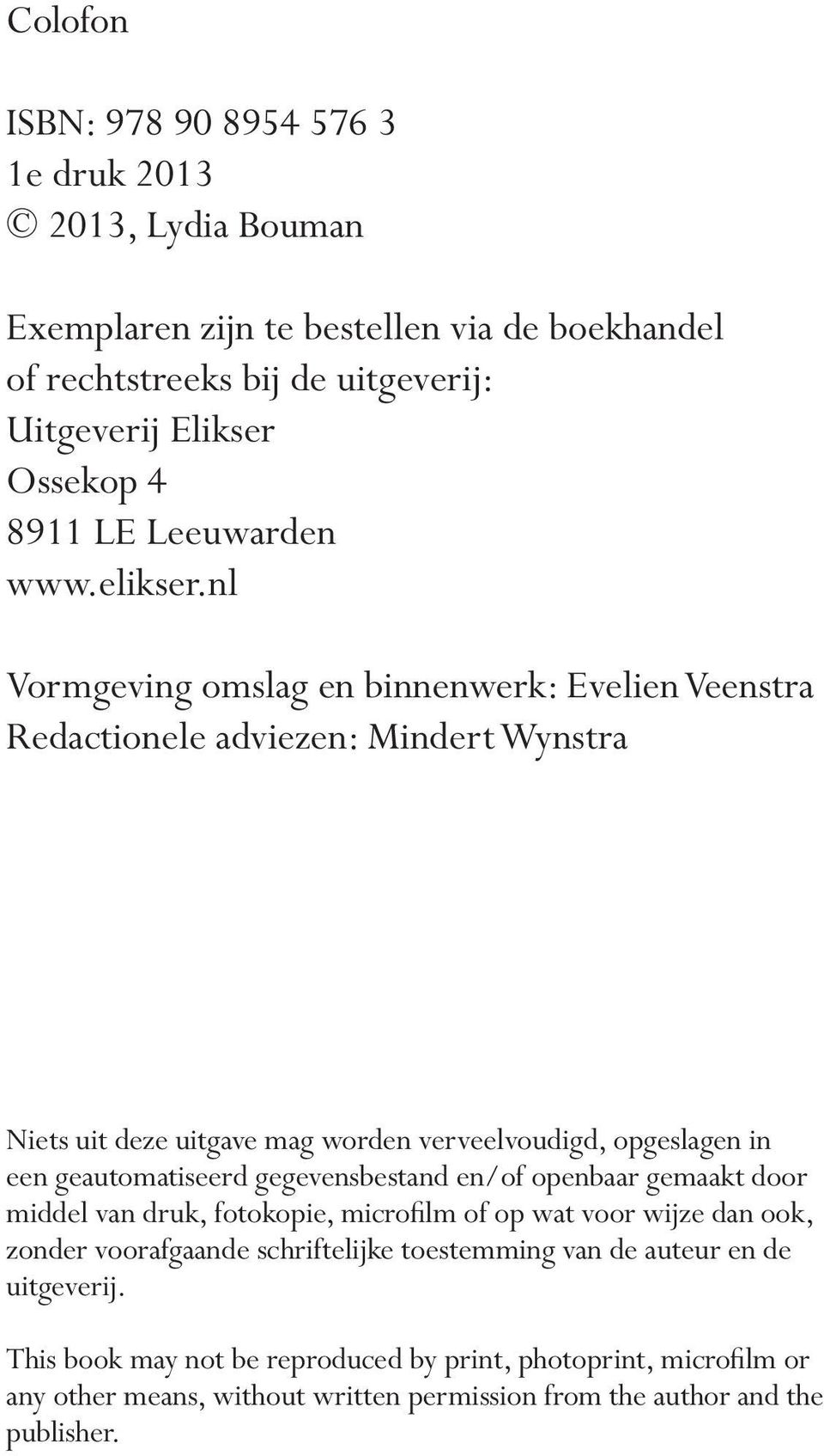 nl Vormgeving omslag en binnenwerk: Evelien Veenstra Redactionele adviezen: Mindert Wynstra Niets uit deze uitgave mag worden verveelvoudigd, opgeslagen in een geautomatiseerd