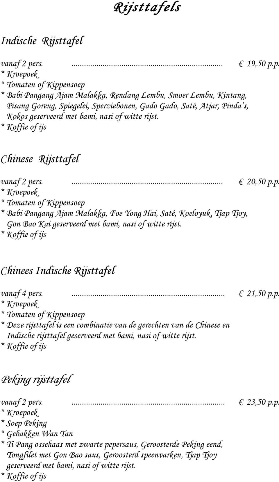 p. * Kroepoek * Tomaten of Kippensoep * Babi Pangang Ajam Malakka, Rendang Lembu, Smoer Lembu, Kintang, Pisang Goreng, Spiegelei, Sperziebonen, Gado Gado, Saté, Atjar, Pinda s, Kokos geserveerd met