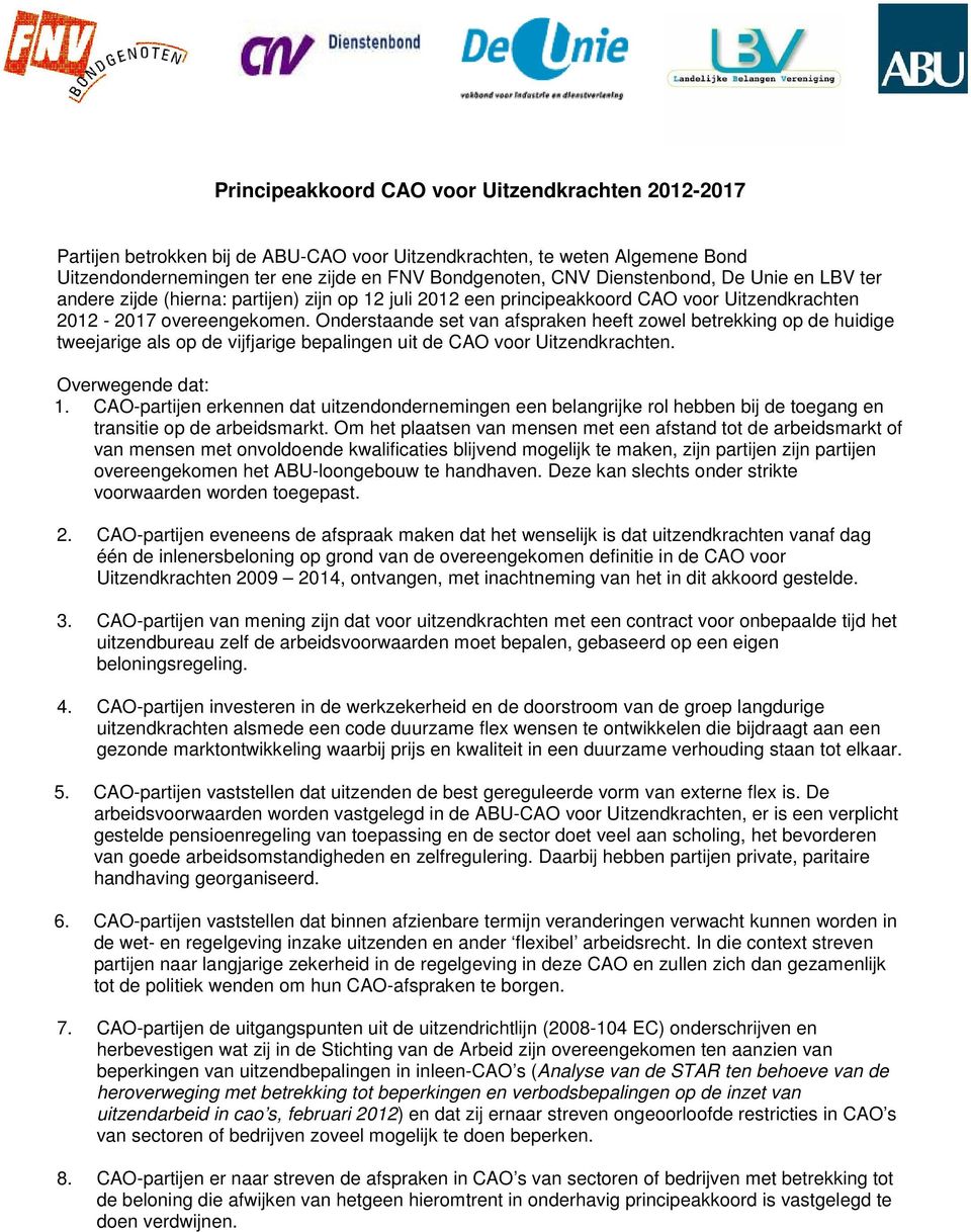 Onderstaande set van afspraken heeft zowel betrekking op de huidige tweejarige als op de vijfjarige bepalingen uit de CAO voor Uitzendkrachten. Overwegende dat: 1.