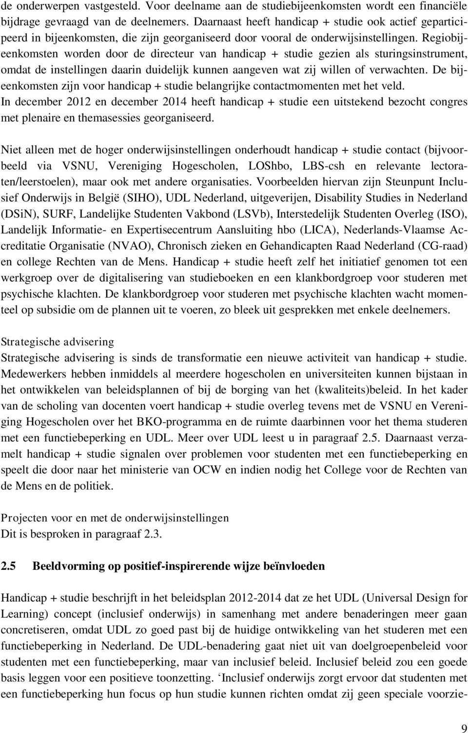 Regiobijeenkomsten worden door de directeur van handicap + studie gezien als sturingsinstrument, omdat de instellingen daarin duidelijk kunnen aangeven wat zij willen of verwachten.