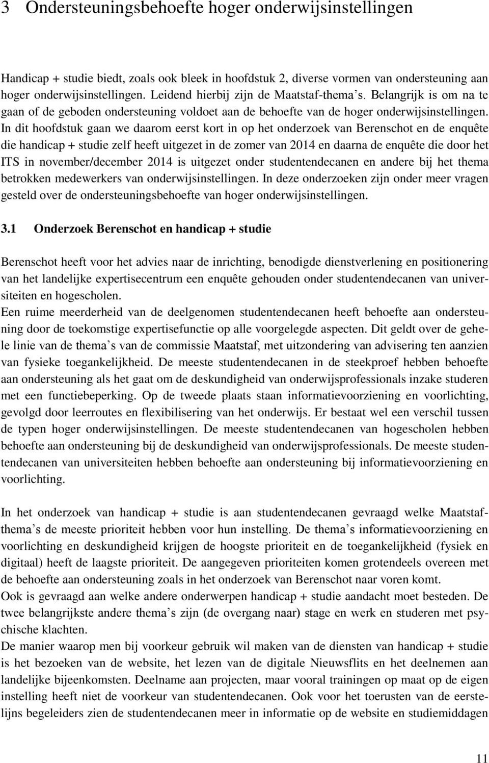 In dit hoofdstuk gaan we daarom eerst kort in op het onderzoek van Berenschot en de enquête die handicap + studie zelf heeft uitgezet in de zomer van 2014 en daarna de enquête die door het ITS in