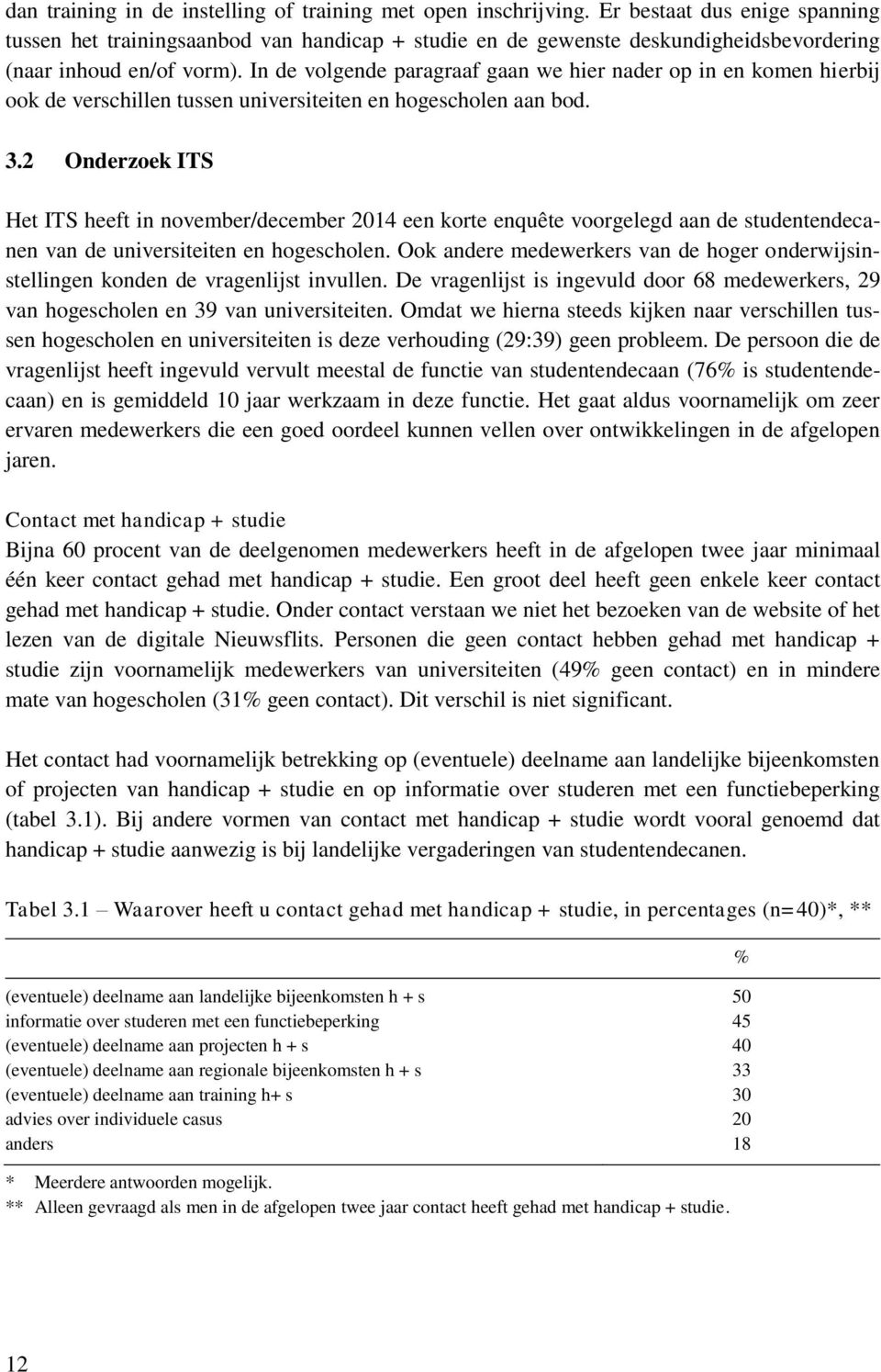 In de volgende paragraaf gaan we hier nader op in en komen hierbij ook de verschillen tussen universiteiten en hogescholen aan bod. 3.