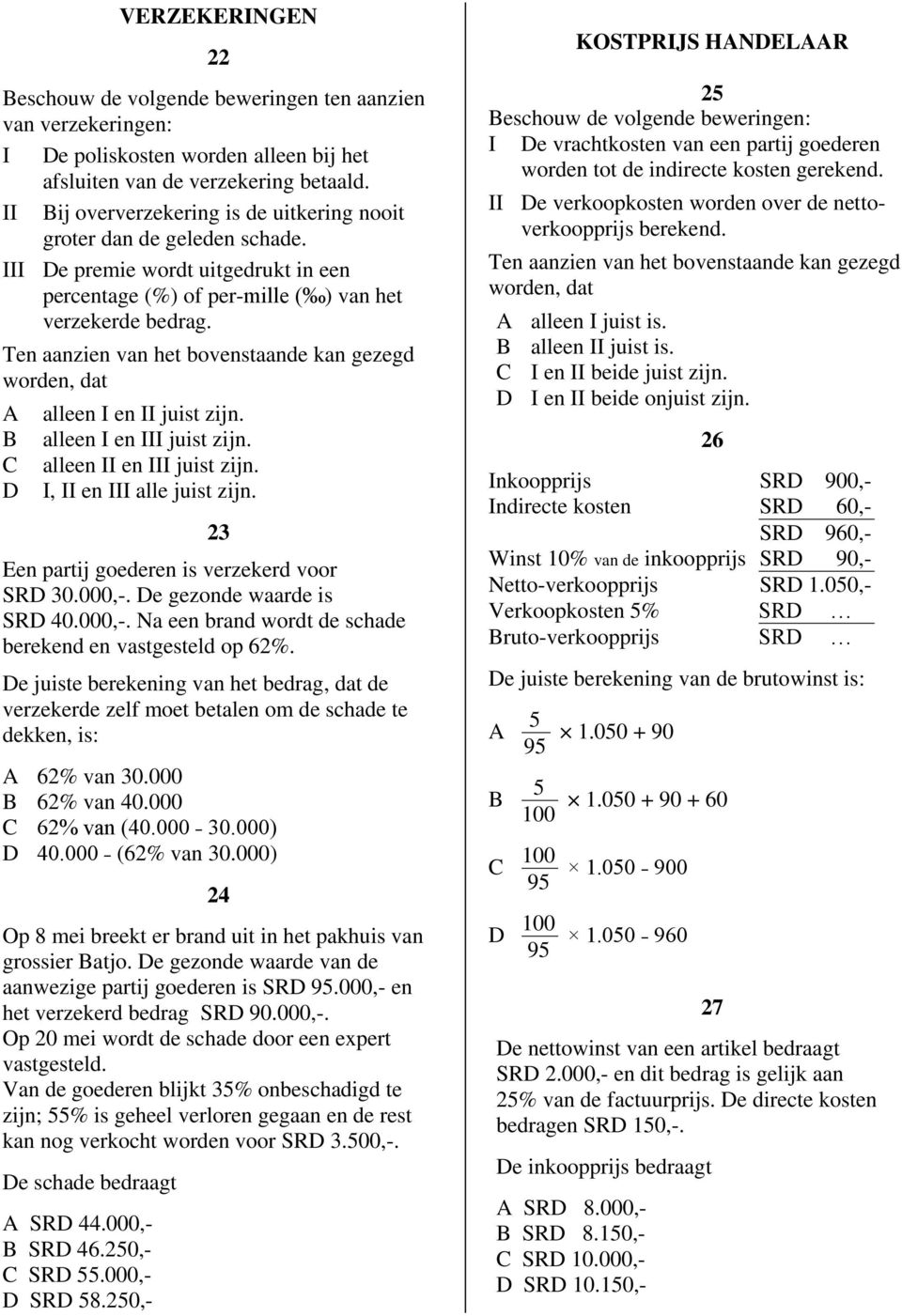 alleen I en III juist zijn. alleen II en III juist zijn. I, II en III alle juist zijn. 23 Een partij goederen is verzekerd voor SR 30.000,-.