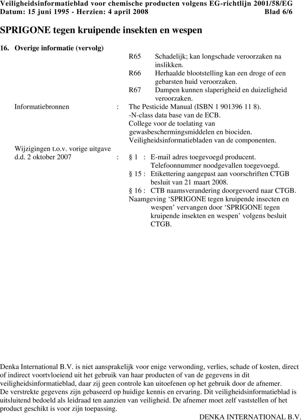 -N-class data base van de ECB. College voor de toelating van gewasbeschermingsmiddelen en biociden. Veiligheidsinformatiebladen van de componenten. Wijzigingen t.o.v. vorige uitgave d.d. 2 oktober 2007 : 1 : E-mail adres toegevoegd producent.