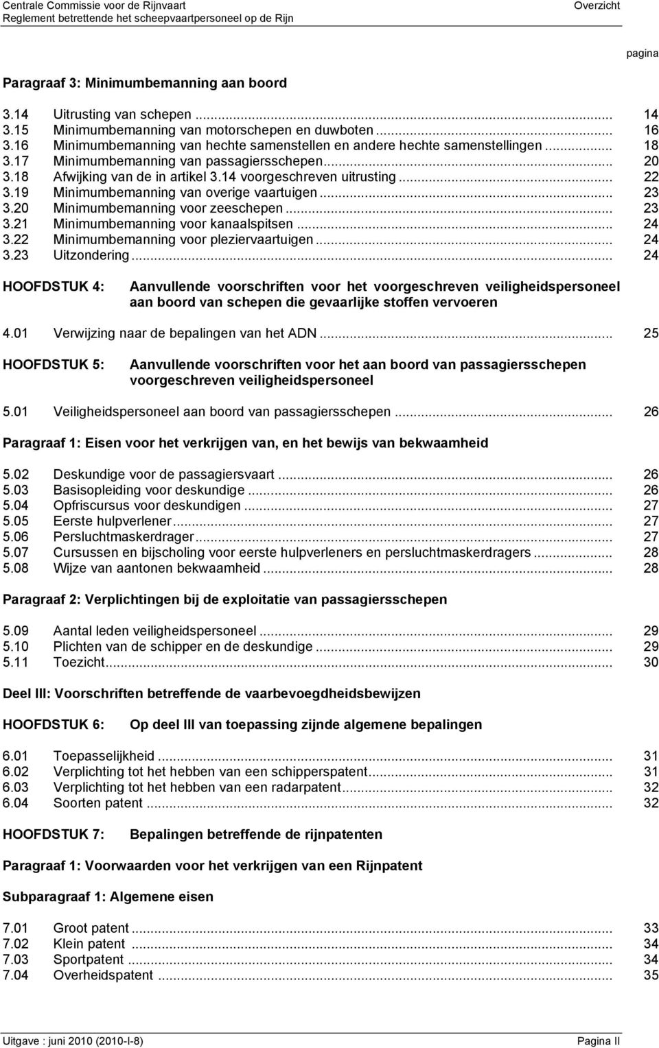 .. 3 3.0 Minimumbemanning voor zeeschepen... 3 3. Minimumbemanning voor kanaalspitsen... 4 3. Minimumbemanning voor pleziervaartuigen... 4 3.3 Uitzondering.