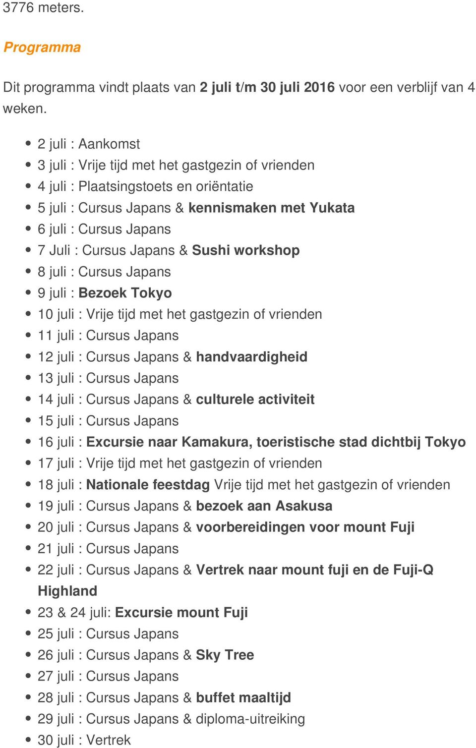 Japans & Sushi workshop 8 juli : Cursus Japans 9 juli : Bezoek Tokyo 10 juli : Vrije tijd met het gastgezin of vrienden 11 juli : Cursus Japans 12 juli : Cursus Japans & handvaardigheid 13 juli :