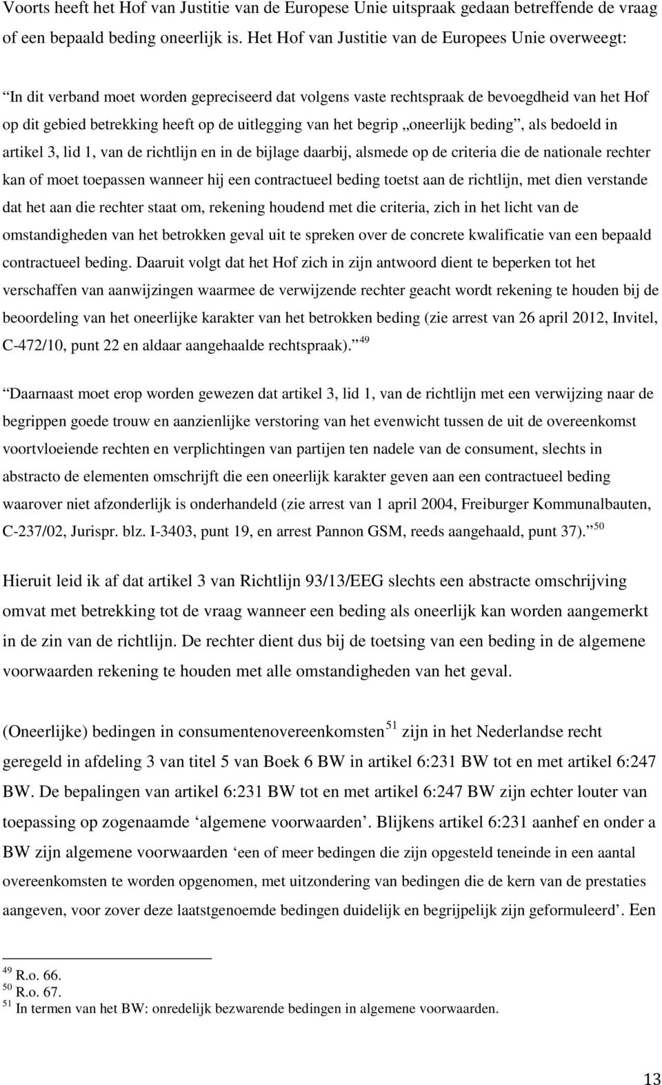 van het begrip oneerlijk beding, als bedoeld in artikel 3, lid 1, van de richtlijn en in de bijlage daarbij, alsmede op de criteria die de nationale rechter kan of moet toepassen wanneer hij een