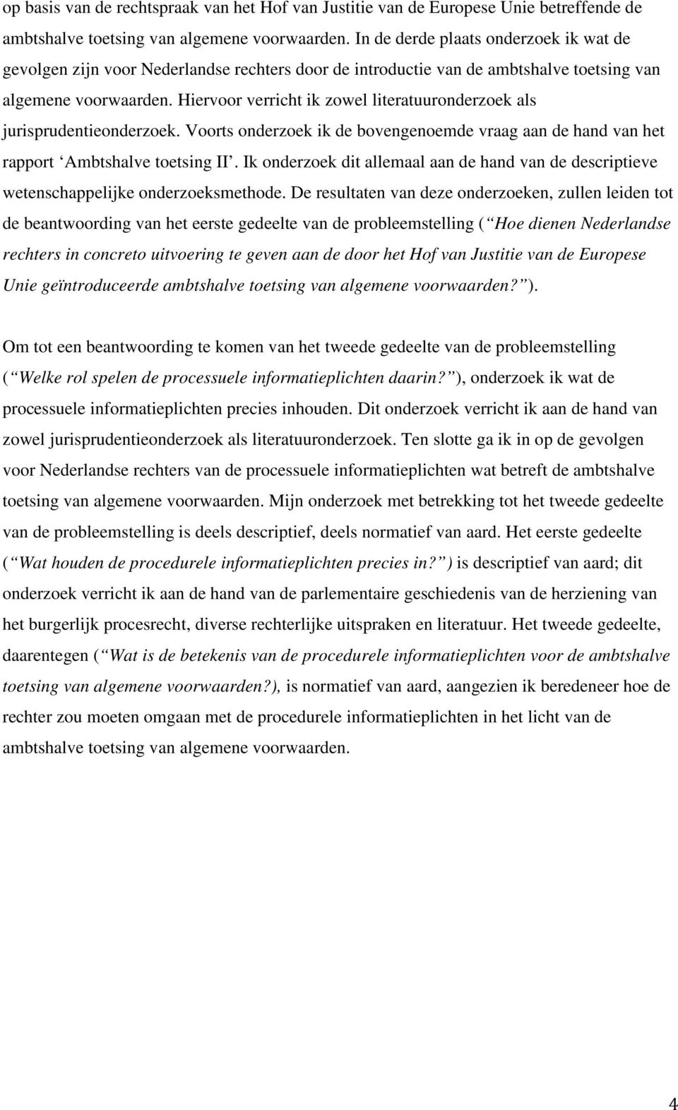 Hiervoor verricht ik zowel literatuuronderzoek als jurisprudentieonderzoek. Voorts onderzoek ik de bovengenoemde vraag aan de hand van het rapport Ambtshalve toetsing II.