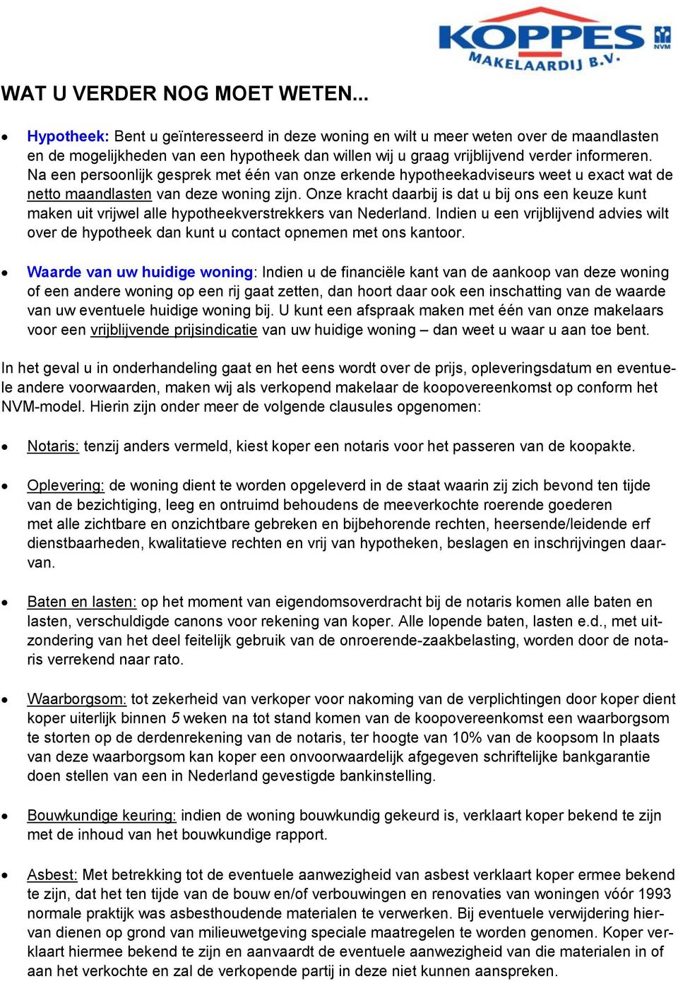 Na een persoonlijk gesprek met één van onze erkende hypotheekadviseurs weet u exact wat de netto maandlasten van deze woning zijn.