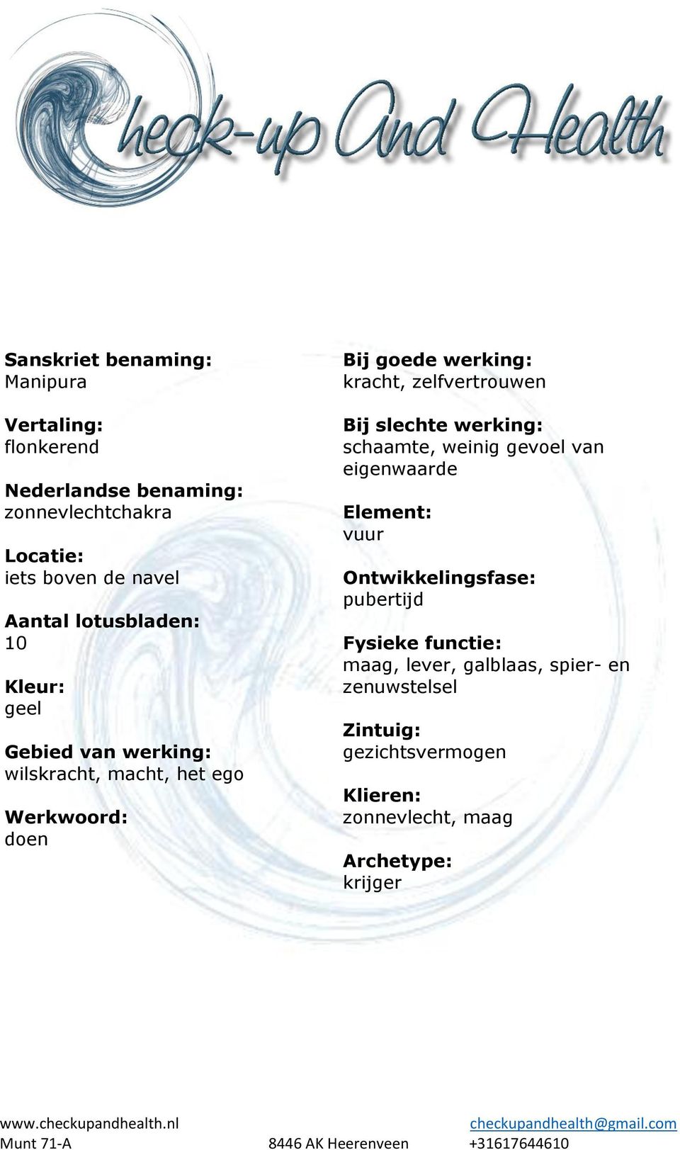 zelfvertrouwen Bij slechte werking: schaamte, weinig gevoel van eigenwaarde Element: vuur Ontwikkelingsfase: pubertijd