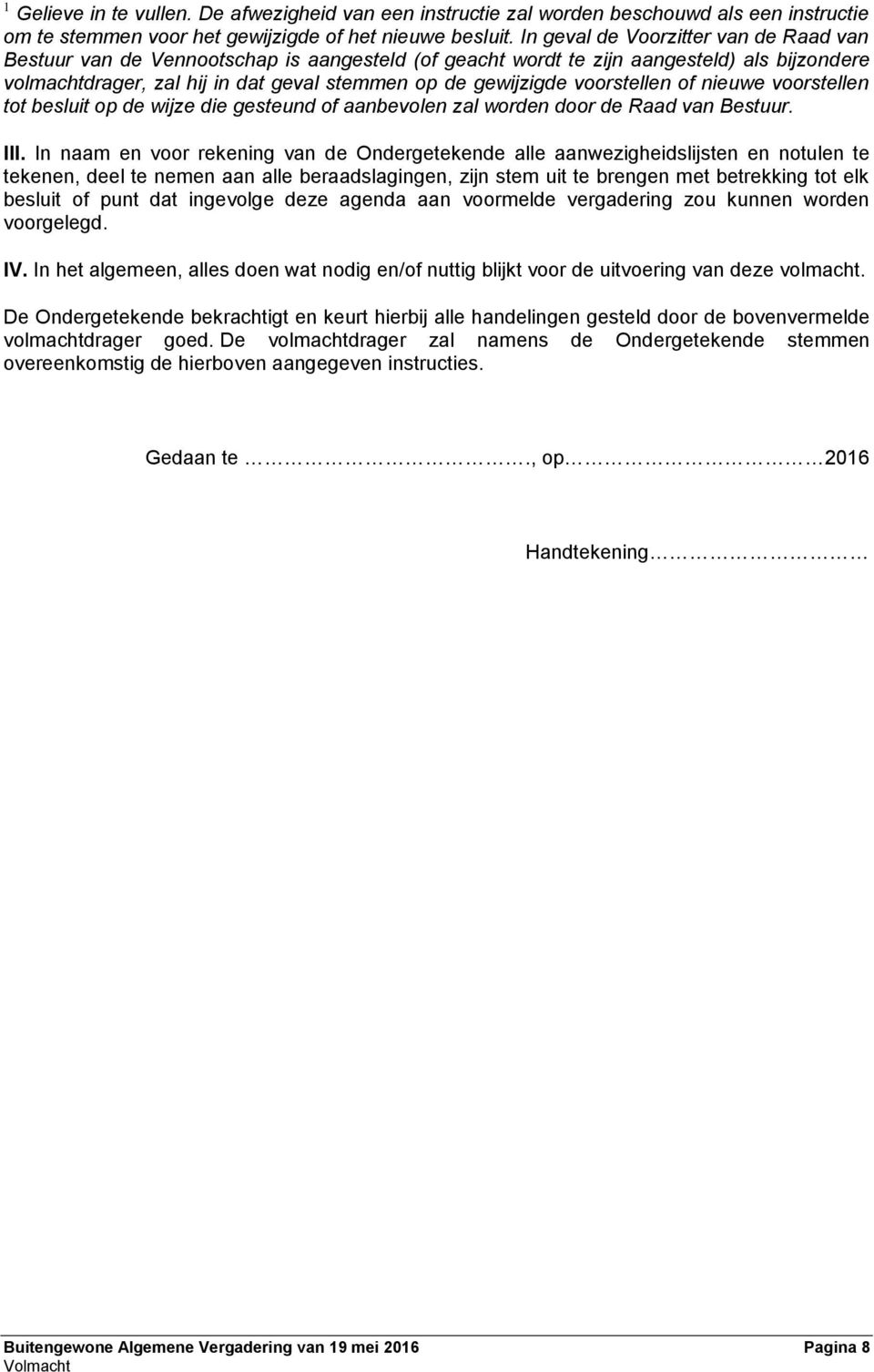 voorstellen of nieuwe voorstellen tot besluit op de wijze die gesteund of aanbevolen zal worden door de Raad van Bestuur. III.