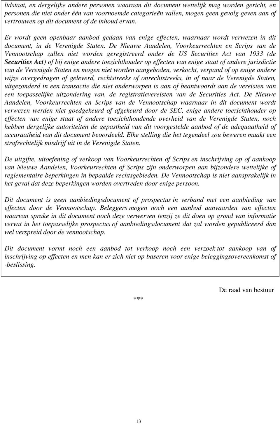 De Nieuwe Aandelen, Voorkeurrechten en Scrips van de Vennootschap zullen niet worden geregistreerd onder de US Securities Act van 1933 (de Securities Act) of bij enige andere toezichthouder op