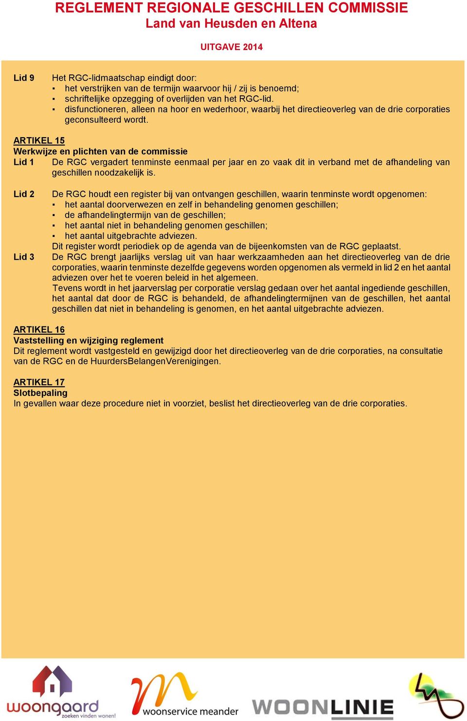 ARTIKEL 15 Werkwijze en plichten van de commissie Lid 1 De RGC vergadert tenminste eenmaal per jaar en zo vaak dit in verband met de afhandeling van geschillen noodzakelijk is.