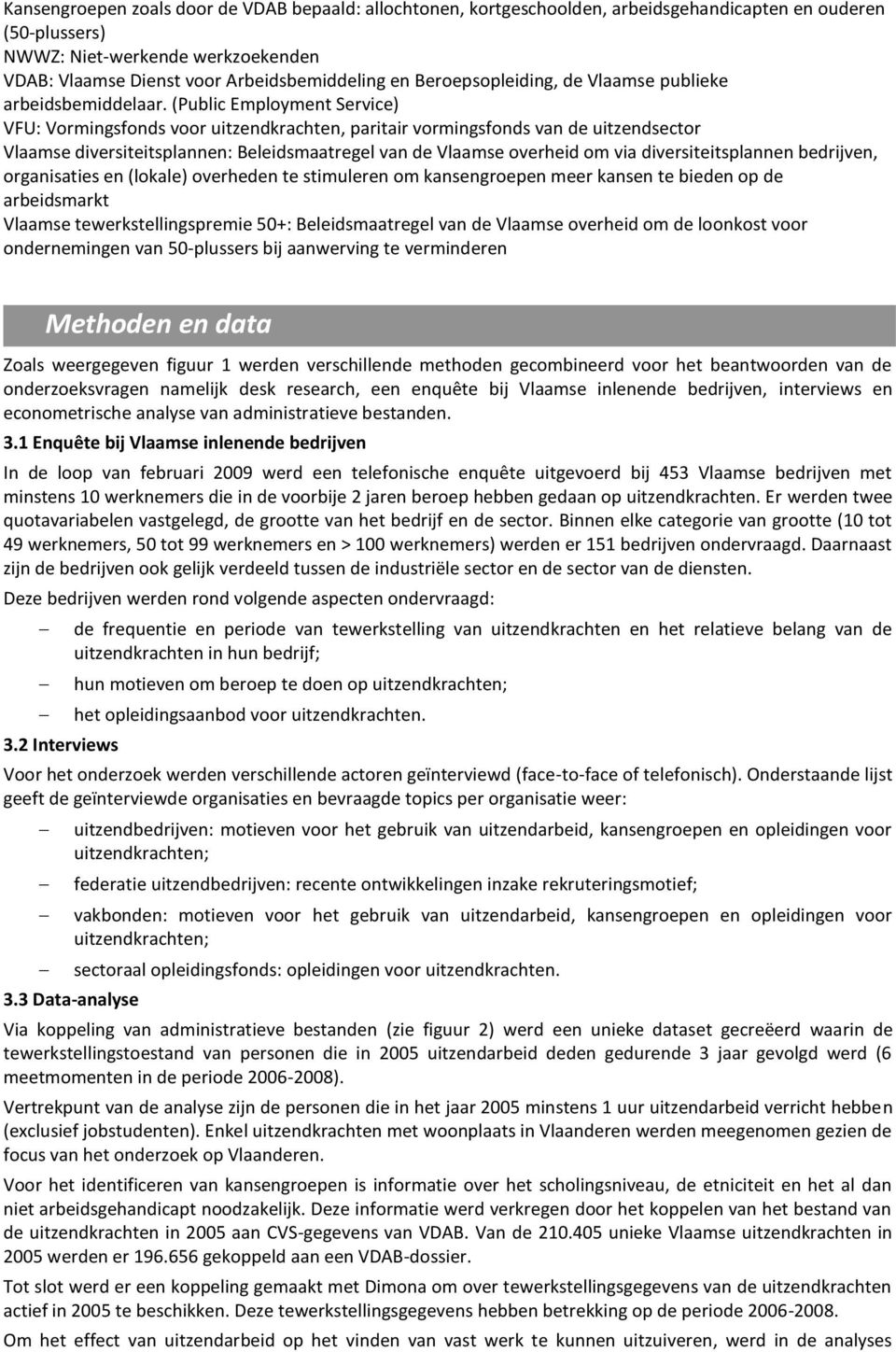 (Public Employment Service) VFU: Vormingsfonds voor uitzendkrachten, paritair vormingsfonds van de uitzendsector Vlaamse diversiteitsplannen: Beleidsmaatregel van de Vlaamse overheid om via