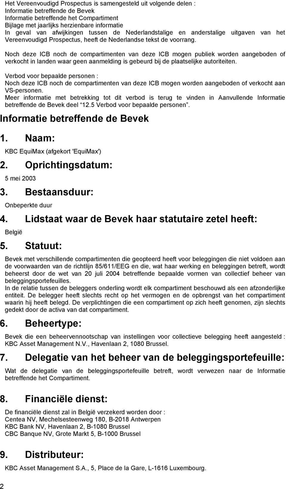 Noch deze ICB noch de compartimenten van deze ICB mogen publiek worden aangeboden of verkocht in landen waar geen aanmelding is gebeurd bij de plaatselijke autoriteiten.