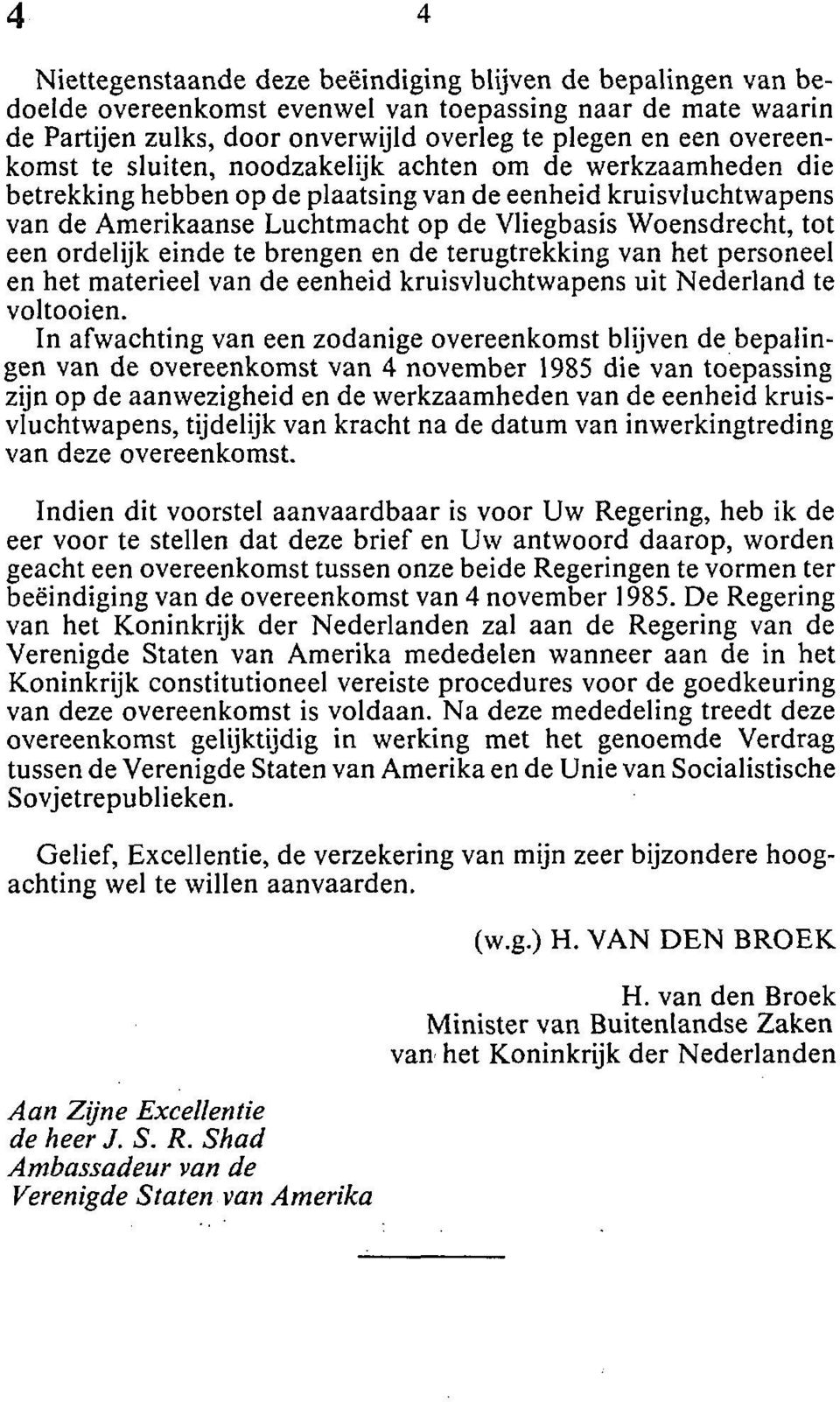 einde te brengen en de terugtrekking van het personeel en het materieel van de eenheid kruisvluchtwapens uit Nederland te voltooien.