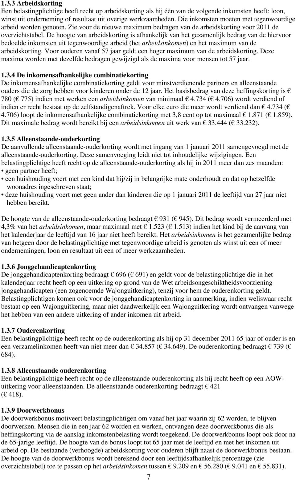 De hoogte van arbeidskorting is afhankelijk van het gezamenlijk bedrag van de hiervoor bedoelde inkomsten uit tegenwoordige arbeid (het arbeidsinkomen) en het maximum van de arbeidskorting.