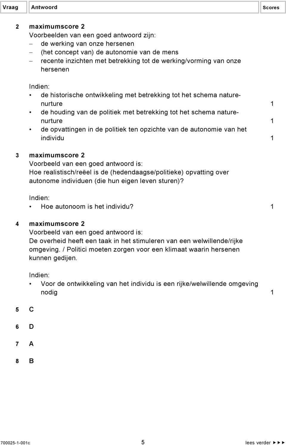 opvattingen in de politiek ten opzichte van de autonomie van het individu 1 3 maximumscore 2 Voorbeeld van een goed antwoord is: Hoe realistisch/reëel is de (hedendaagse/politieke) opvatting over