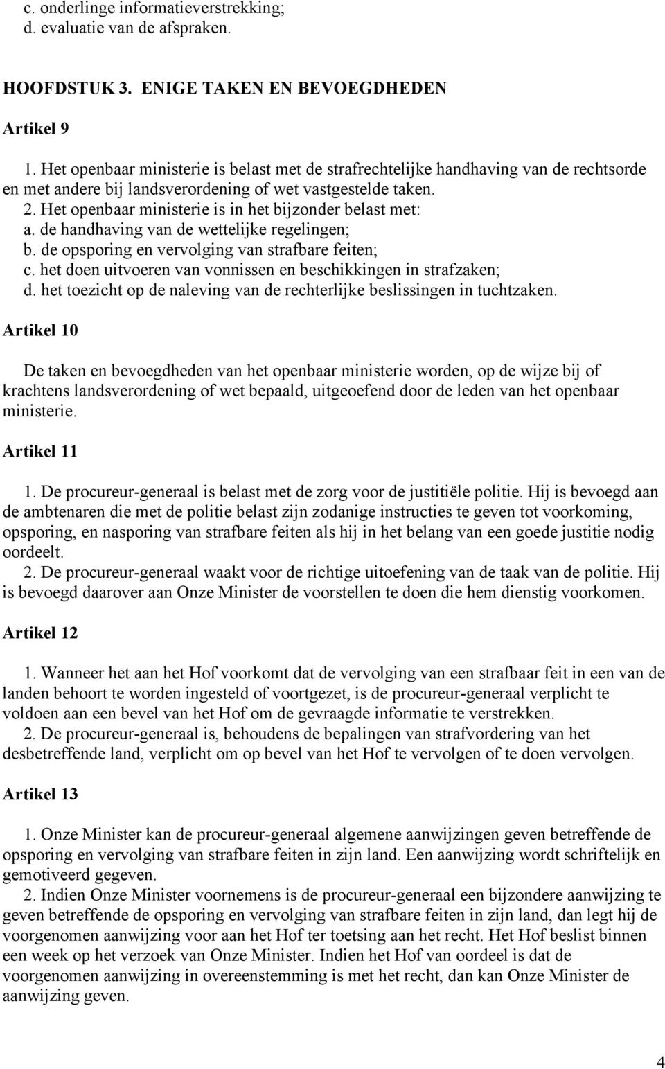 Het openbaar ministerie is in het bijzonder belast met: a. de handhaving van de wettelijke regelingen; b. de opsporing en vervolging van strafbare feiten; c.