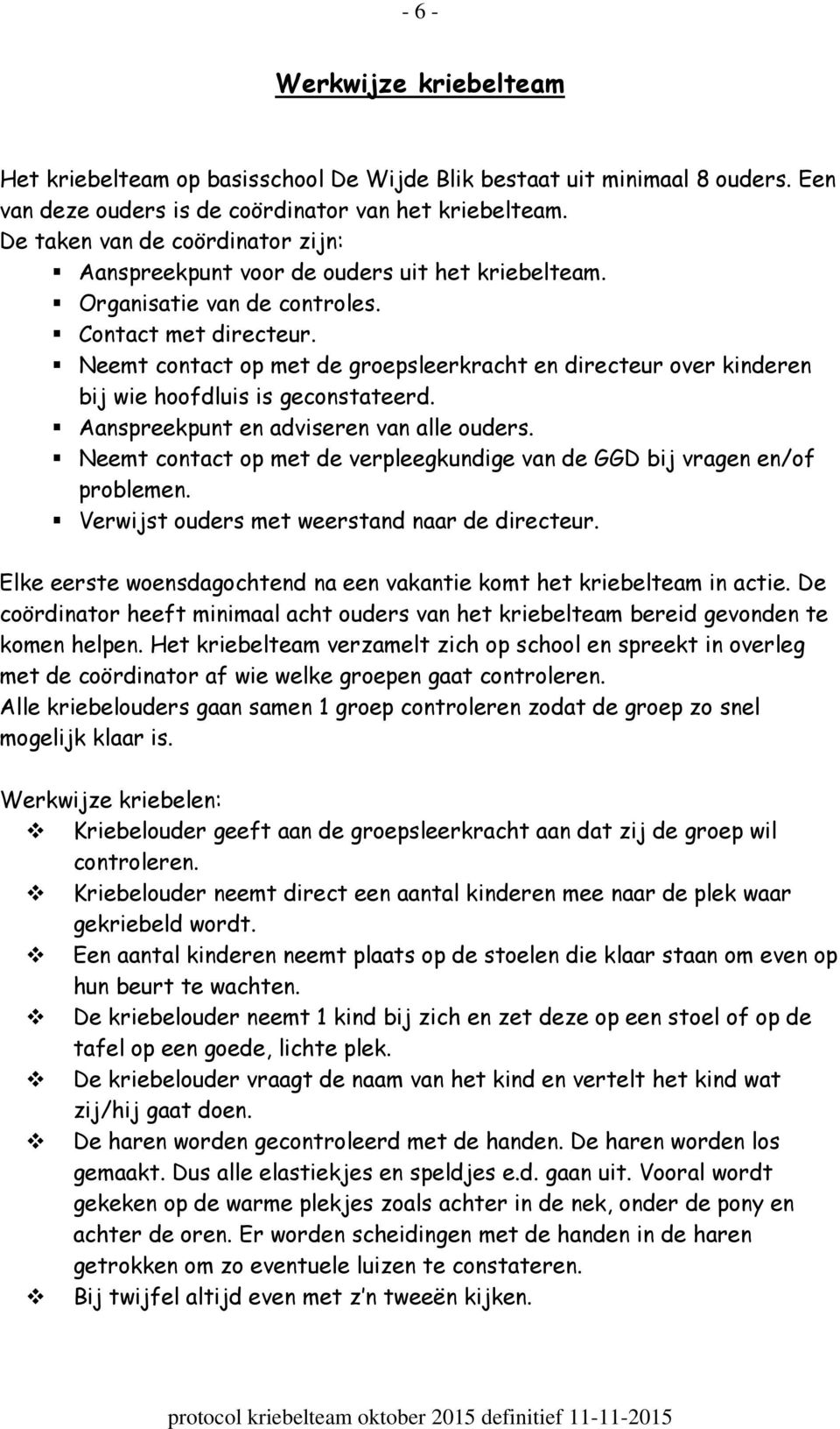 Neemt contact op met de groepsleerkracht en directeur over kinderen bij wie hoofdluis is geconstateerd. Aanspreekpunt en adviseren van alle ouders.