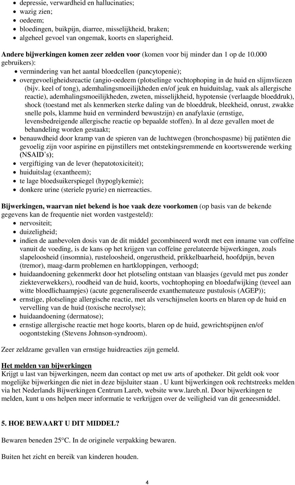 000 gebruikers): vermindering van het aantal bloedcellen (pancytopenie); overgevoeligheidsreactie (angio-oedeem (plotselinge vochtophoping in de huid en slijmvliezen (bijv.