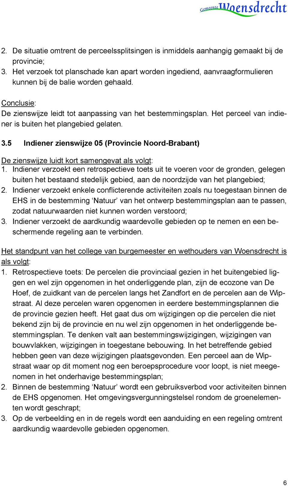 Het perceel van indiener is buiten het plangebied gelaten. 3.5 Indiener zienswijze 05 (Provincie Noord-Brabant) 1.