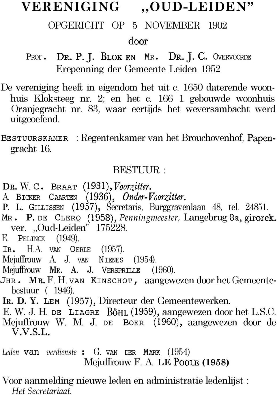 BESTUURSKAMER : Regentenkamer van het Brouchovenhof, Papengracht 16. BESTUUR : DR. W. C. BRAAT (1931), Voorz$ter. A. BICKER CAARTEN (1936), Onder-vowzitter. P. L.