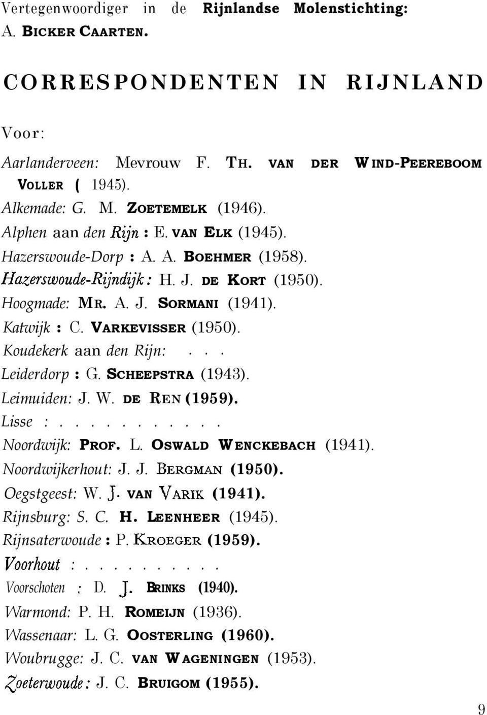 Koudekerk aan den Rijn:... Leiderdorp : G. SCHEEPSTRA (1943). Leimuiden: J. W. DE REN (1959). Lisse :........... Noordwijk: PROF. L. OSWALD WENCKEBACH (1941). Noordwijkerhout: J. J. BERGMAN (1950).