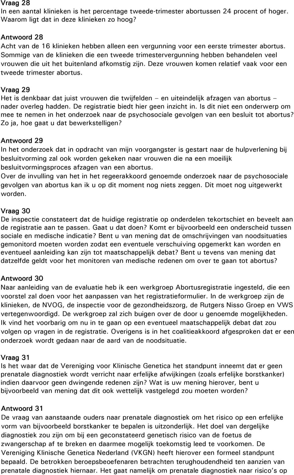 Sommige van de klinieken die een tweede trimestervergunning hebben behandelen veel vrouwen die uit het buitenland afkomstig zijn. Deze vrouwen komen relatief vaak voor een tweede trimester abortus.