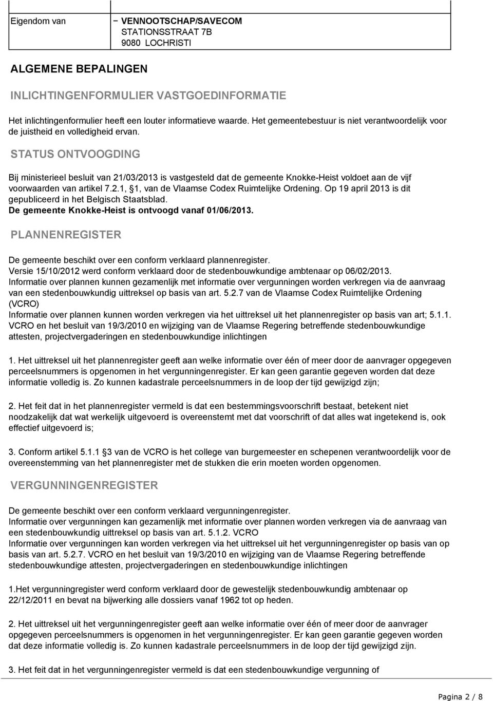 STATUS ONTVOOGDING Bij ministerieel besluit van 21/03/2013 is vastgesteld dat de gemeente Knokke-Heist voldoet aan de vijf voorwaarden van artikel 7.2.1, 1, van de Vlaamse Codex Ruimtelijke Ordening.