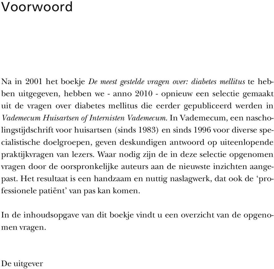 In Vademecum, een nascholingstijdschrift voor huisartsen (sinds 1983) en sinds 1996 voor diverse specialistische doelgroepen, geven deskundigen antwoord op uiteenlopende praktijkvragen van lezers.